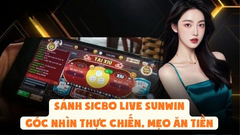 Sảnh Sicbo Live Sunwin: Góc Nhìn Thực Chiến, Mẹo Ăn Tiền